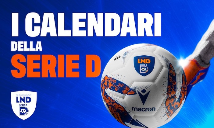 Serie D Girone A: pubblicato dalla LND il calendario ufficiale 2024/2025